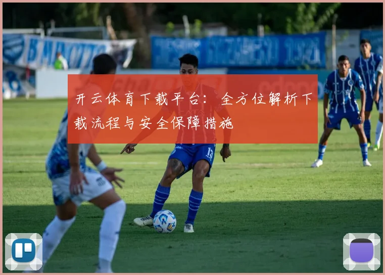 开云体育下载平台：全方位解析下载流程与安全保障措施